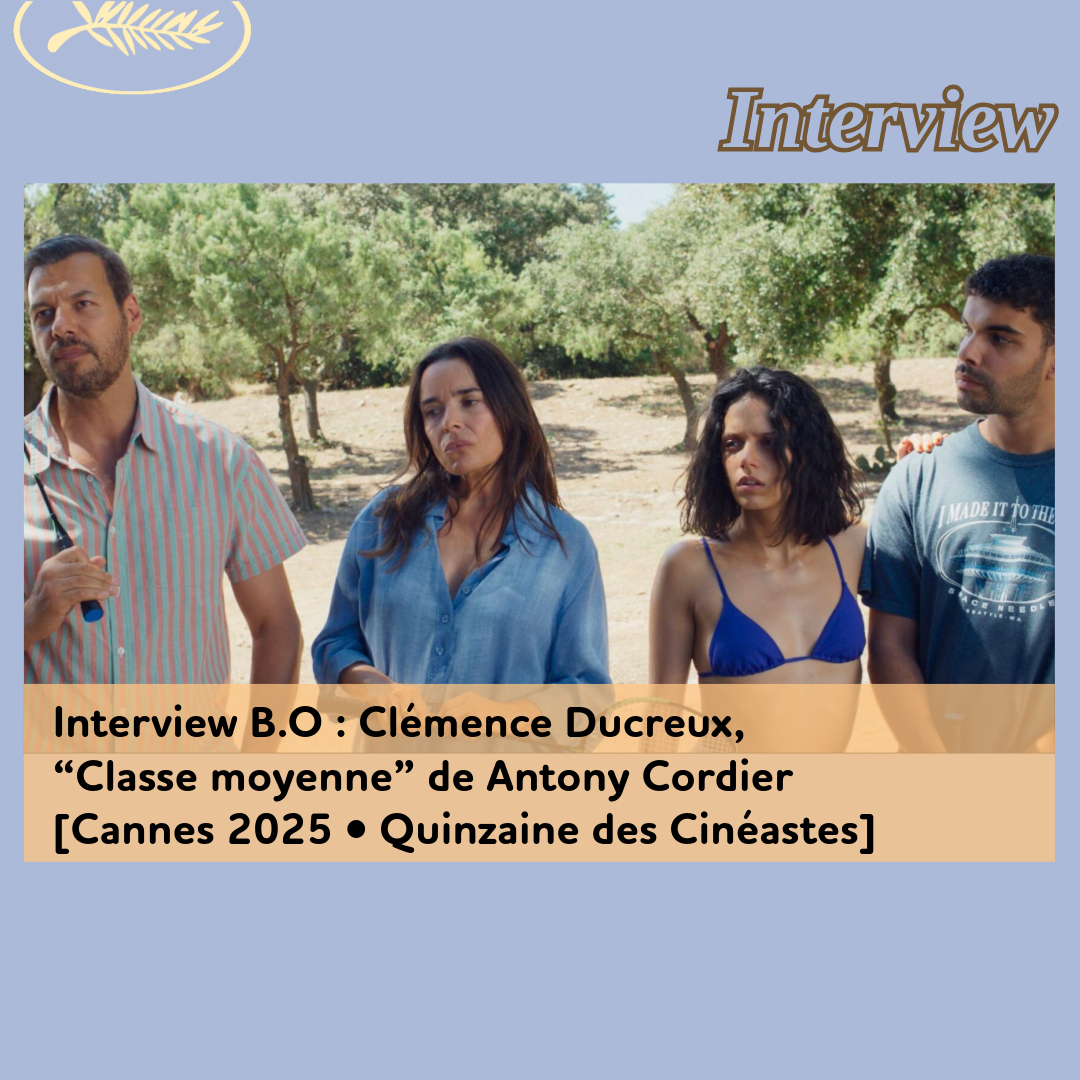 ,@,classe-moyenne2025022301,ducreux,Cannes 2025, - Interview B.O : Clémence Ducreux, “Classe moyenne” de Antony Cordier
