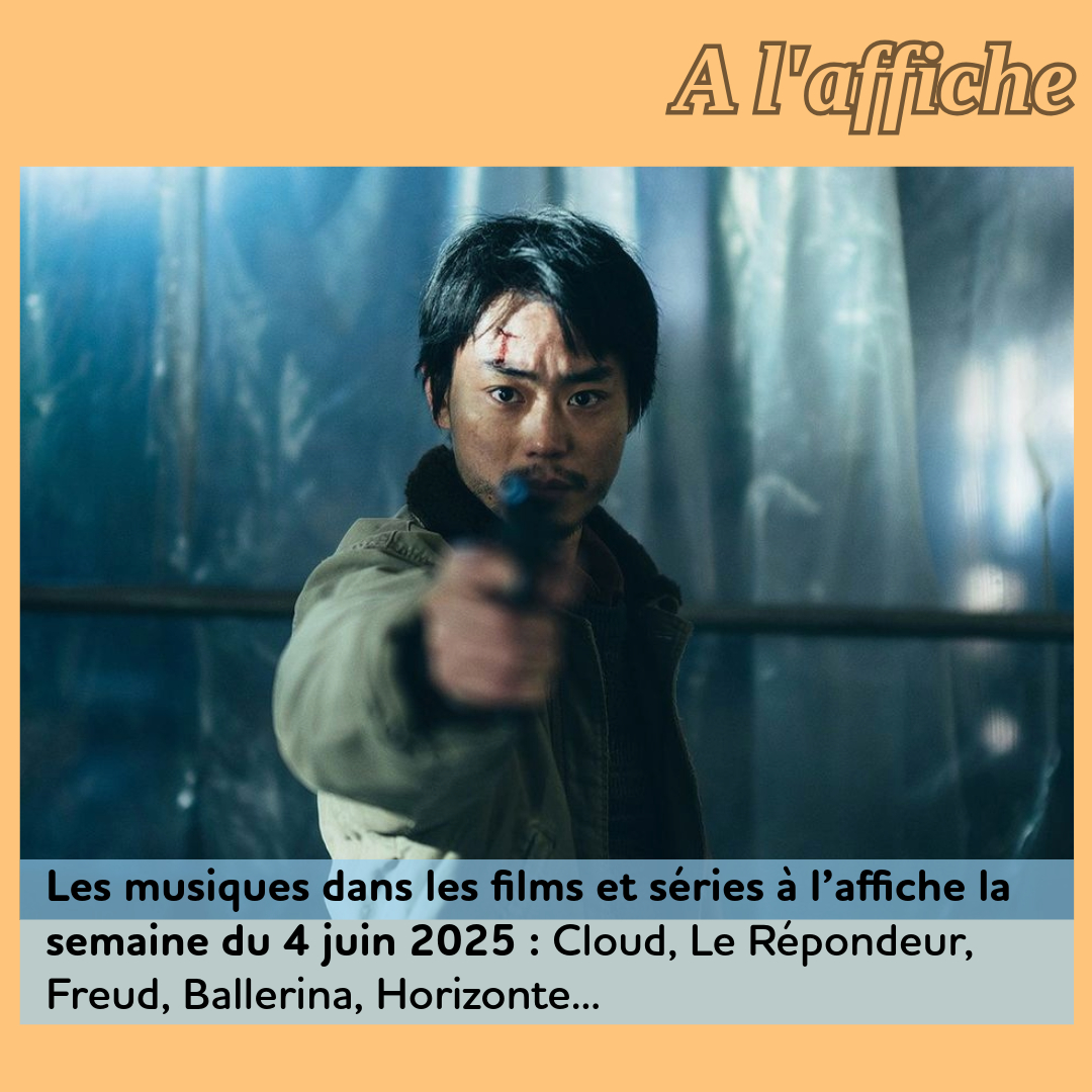 ,@,2021012211,ballerina2024100701,barracuda-queens2023052812,chespirito2025053113,cloud2024083102,code‑du‑crime2023110516,dans-peau2025050120,dernieres-grandes-transhumances2025060115,fragments-dun-parcours-amoureux2025041617,freuds-last-session2024011914,grosse-pression2024050500,horizonte2025041617,ko2025052712,primera-vez2023021802,remplacant2021032714,repondeur2025041617,sans-merci2025051021,sauve-qui-peut2025041617,stick2025022312,survivors2025051021,terre-des-vertus2025041617, - Les musiques dans les films et séries à l’affiche la semaine du 4 juin 2025 : Cloud, Le Répondeur, Freud, Ballerina, Horizonte...