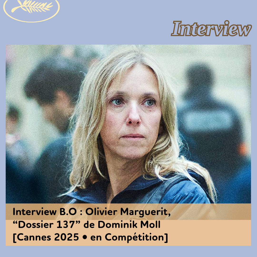 ,@,dossier1372024120615,marguerit,Cannes 2025, - Interview B.O : Olivier Marguerit, “Dossier 137” de Dominik Moll.