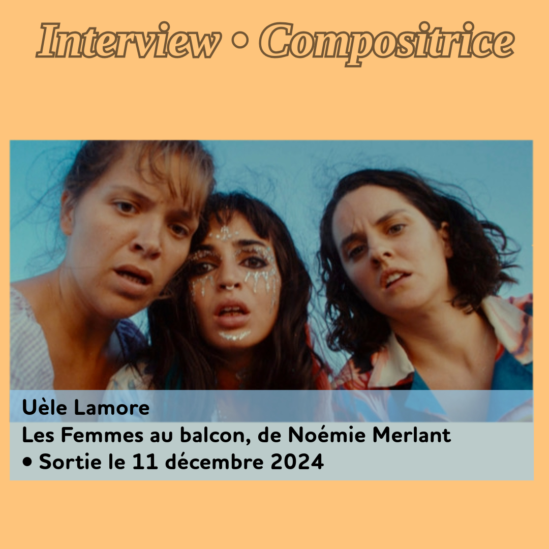 ,@,femmes-au-balcon2024031020,lamore,Cannes 2024,compositrices, - Interview B.O : Uèle Lamore (Les Femmes au balcon, de Noémie Merlant)