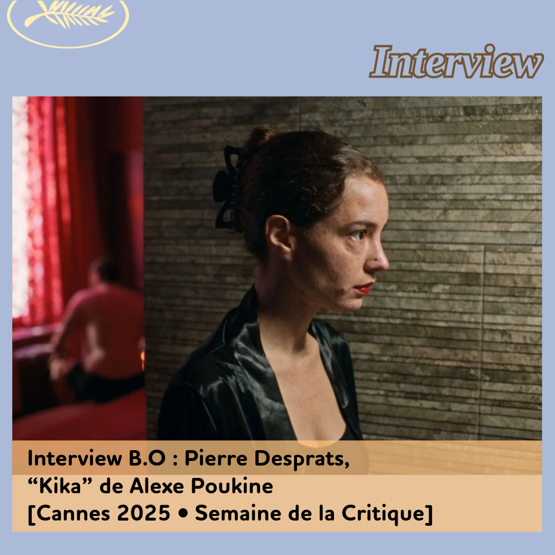 ,@,kika2024111800,Cannes 2025, - Interview B.O : Pierre Desprats, “Kika” de Alexe Poukine