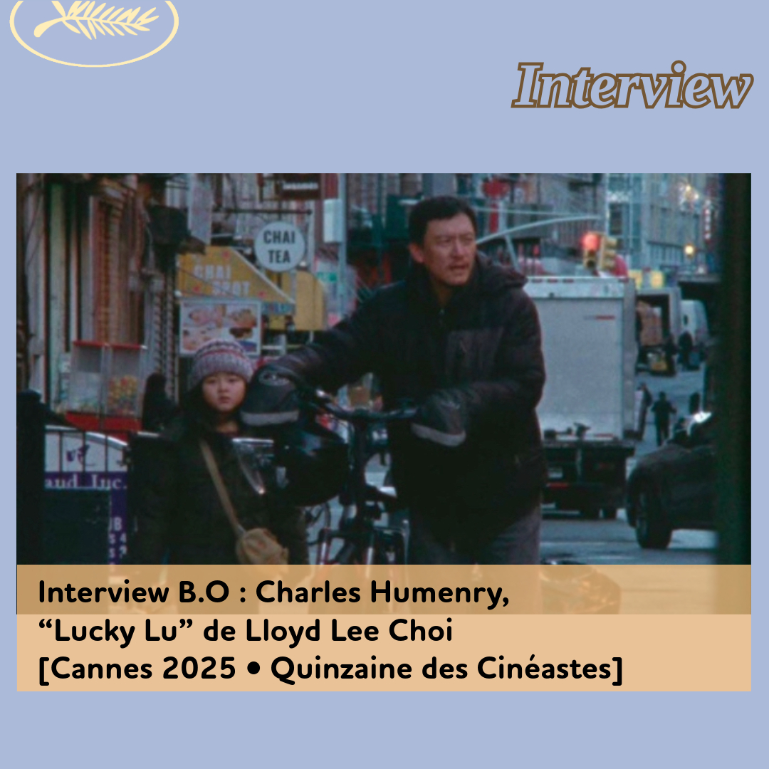 ,@,lucky-lu2025051022,Cannes 2025,humenry2025052919, - Interview B.O : Charles Humenry, “Lucky Lu” de Lloyd Lee Choi