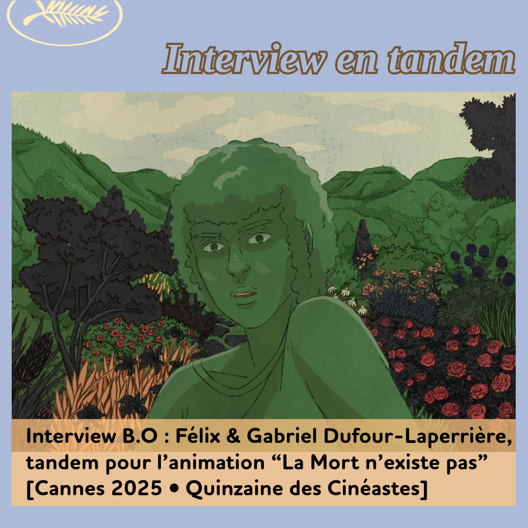 ,@,Cannes 2025,mort-nexiste-pas2025050317, - Interview B.O : Félix & Gabriel Dufour-Laperrière, tandem de frères pour l’animation “La Mort n'existe pas”