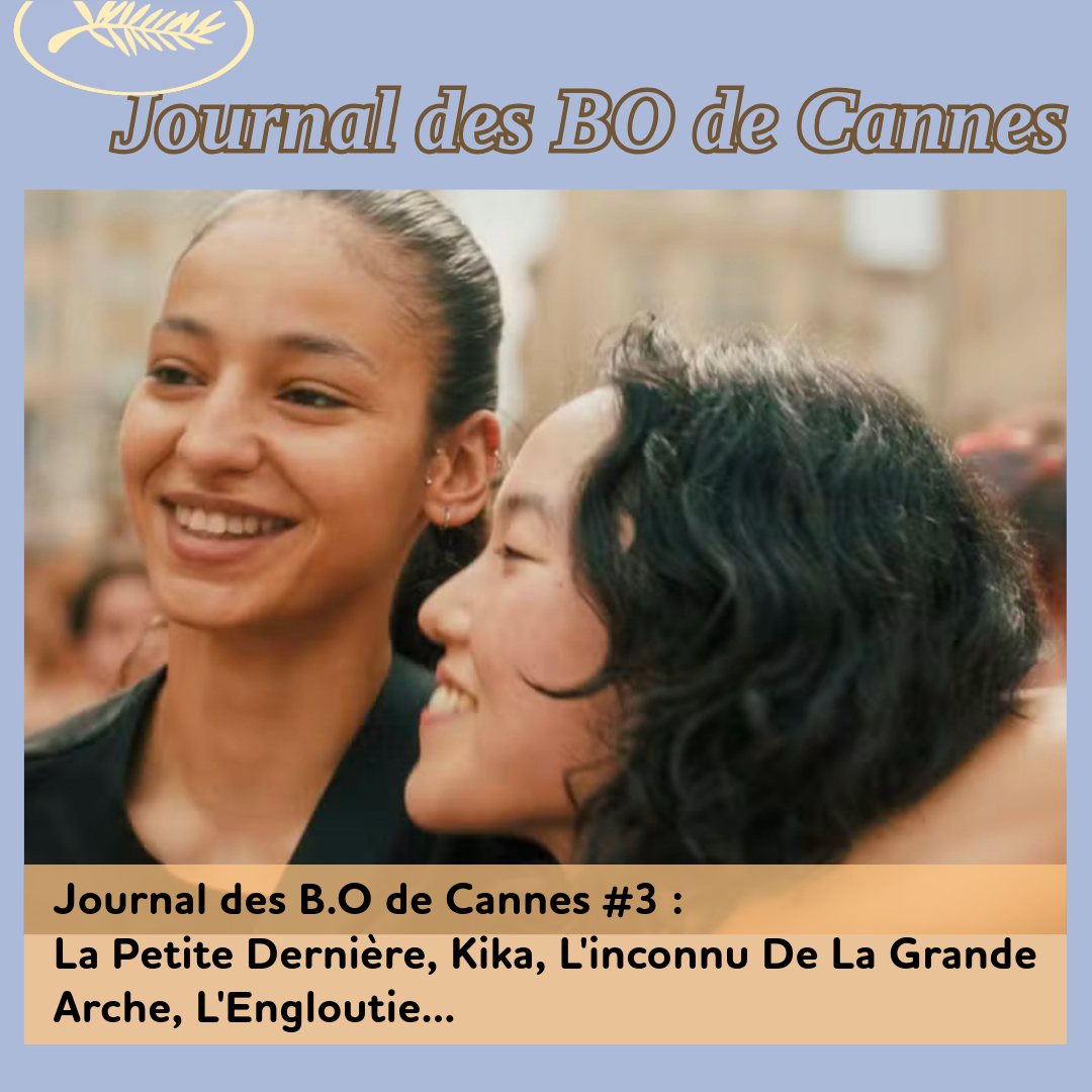 ,@,petite-derniere2024092123,kika2024111800,engloutie2024070914,inconnu-de-grande-arche2025041715,nouvelle-vague2025041019,die-my-love2025042512,renoir2025041019,roi-soleil2025012219,phoenician-scheme2025012613, - Journal des B.O de Cannes #3 : La Petite Dernière, Kika, L'inconnu De La Grande Arche, L'Engloutie...