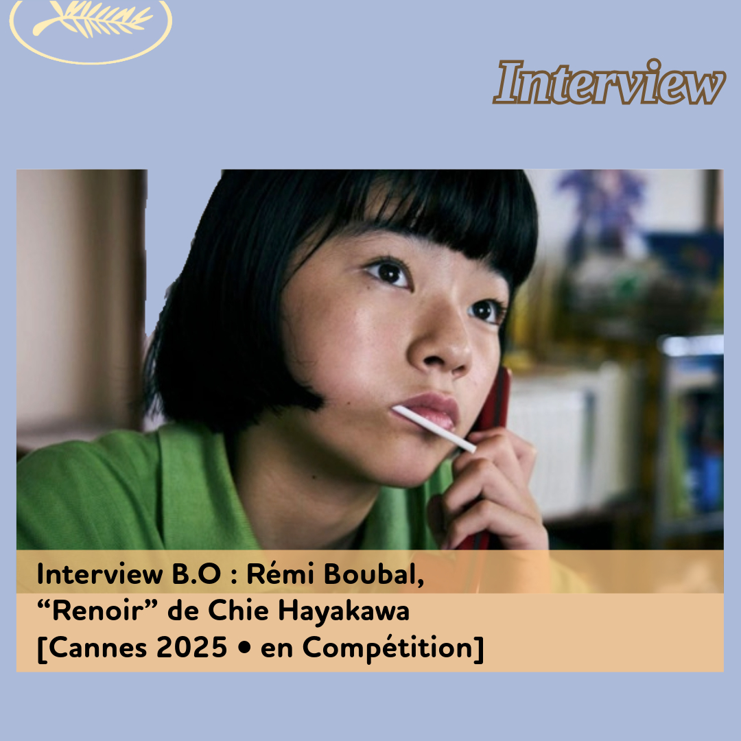 ,@,renoir2025041019,Cannes 2025,boubal, - Interview B.O : Rémi Boubal, “Renoir” de Chie Hayakawa