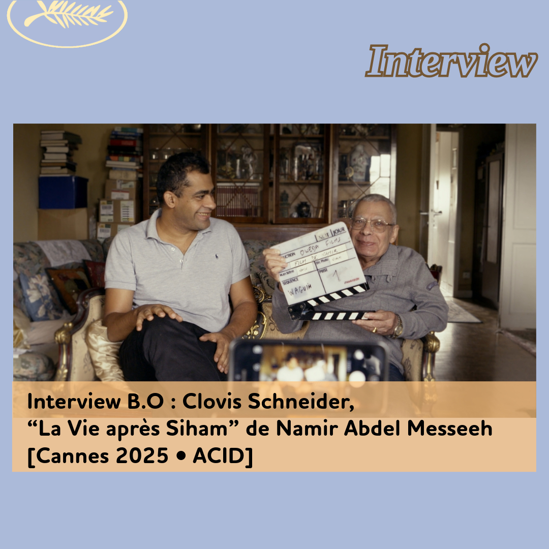 ,@,vie-apres-siham2025050315,Cannes 2025,schneider, - Interview B.O : Clovis Schneider, “La Vie après Siham” de Namir Abdel Messeeh